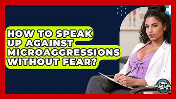 How To Speak Up Against Microaggressions Without Fear? - Your Disabled Truth