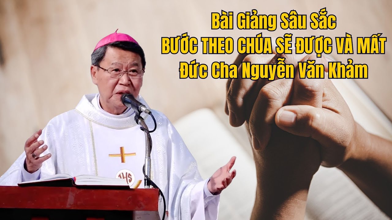 Outline Video Bài Giảng QUÁ HAY Đức Cha Nguyễn Văn Khảm Bước Theo Chúa Sẽ Được Và Mất Gì