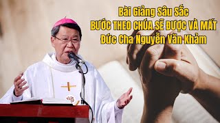 Bài Giảng QUÁ HAY Đức Cha Nguyễn Văn Khảm Bước Theo Chúa Sẽ Được Và Mất Gì