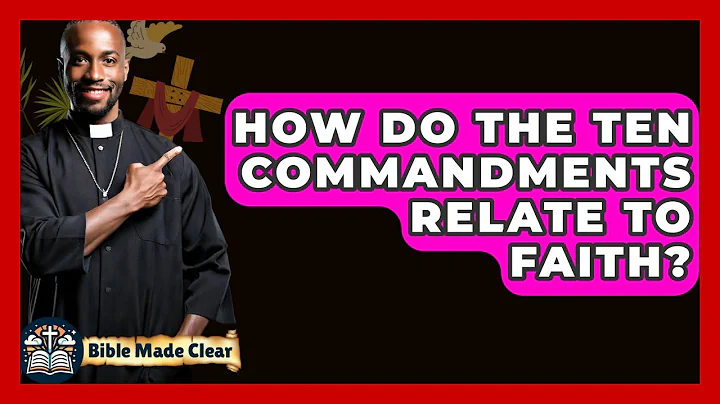 How Do The Ten Commandments Relate To Faith? - BibleMadeClear.com