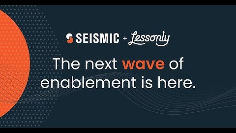 Lessonly by Seismic | The Next Wave of Enablement
