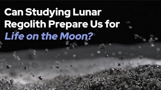 Can Studying Lunar Regolith Prepare Us for Life on the Moon?