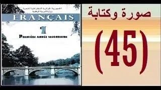 فرنسية أولى ثانوي علمي،كتابة و صورة واضحة للصفحة 45