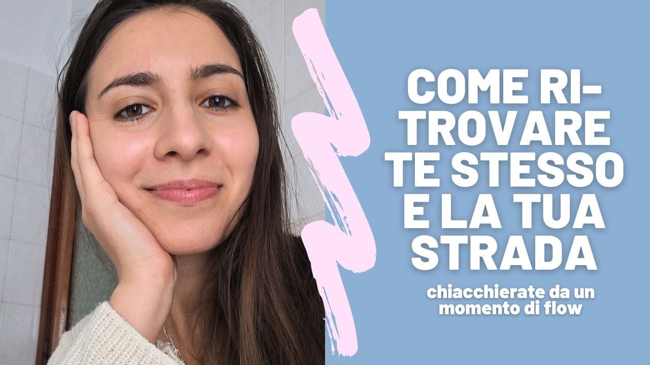 COME RITROVARE TE STESSO E LA TUA STRADA || chiacchierate da un momento ...