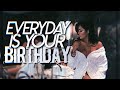 Everyday Is Your Birthday Powerful