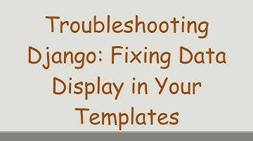 Troubleshooting Django: Fixing Data Display in Your Templates