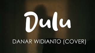 Dulu Ku Kau Maki - Dulu | Danar Widianto  (Lirik Cover)