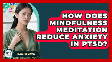 How Does Mindfulness Meditation Reduce Anxiety In PTSD? - PTSD Support Channel