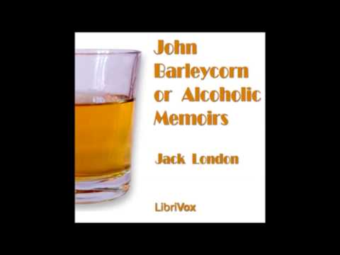 John Barleycorn or Alcoholic Memoirs (Free Audio Book) by Jack London (1876-1916) pt 13-18