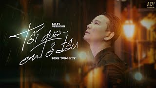 Tối Qua Em Ở Đâu - Đinh Tùng Huy (Lofi Version) | Tối Qua Em Làm Gì Ở Đâu Anh Biết Hết...