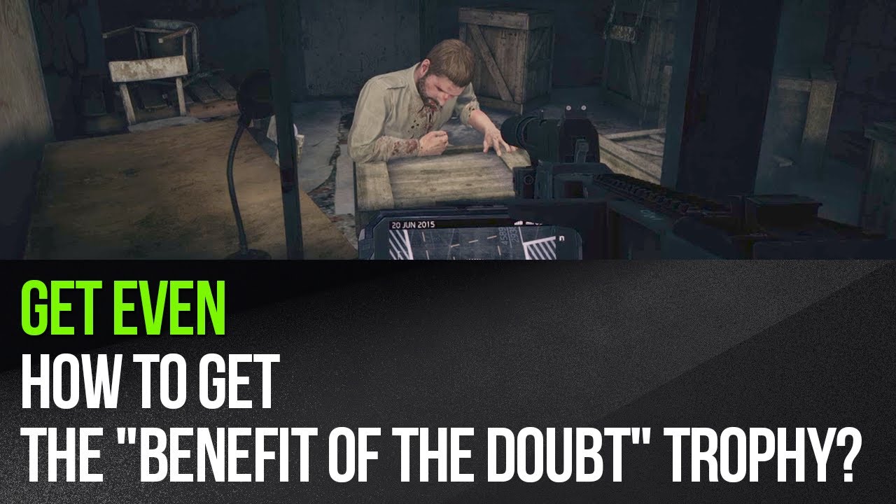 Get Even - How to get the "Benefit of the Doubt" trophy?