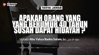 Apakah Orang Yang Berumur 40 Tahun Susah Dapat Hidayah ? - Ustadz Abu Yahya Badru Salam, Lc.