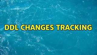 DDL changes Tracking (2 Solutions!!)