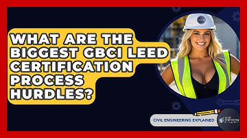What Are The Biggest GBCI LEED Certification Process Hurdles? - Civil Engineering Explained