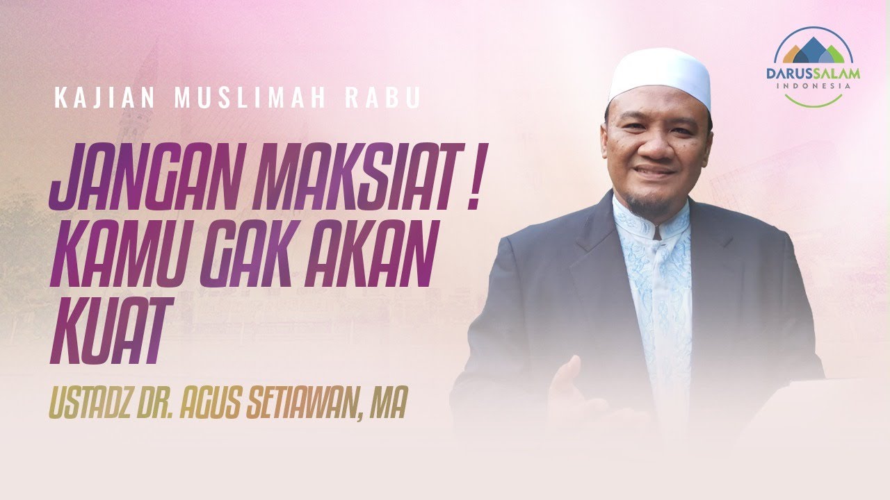 JANGAN MAKSIAT! KAMU GAK AKAN KUAT | USTADZ DR. AGUS SETIAWAN, MA