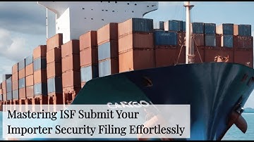 Mastering ISF: Submit Your Importer Security Filing Effortlessly