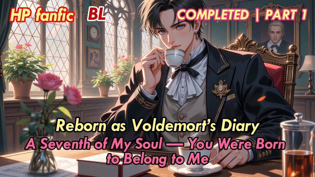 Part1: HP BL🌈 Reborn as Voldemort’s Diary: A Seventh of My Soul — You Were Born to Belong to Me
