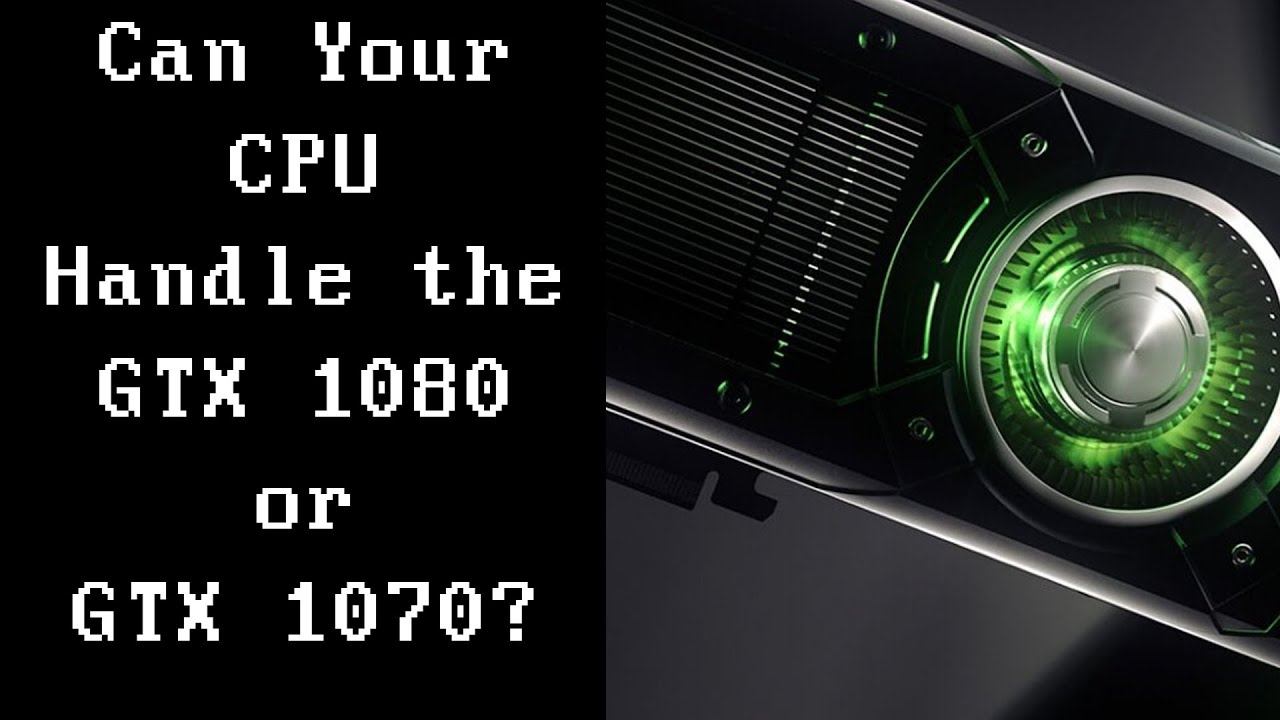 Is your CPU fast enough for a GTX 1080 or 1070? - YouTube