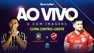 AO VIVO E COM IMAGENS: RIO BRANCO-ES X VILA NOVA | RODADA 1 | COPA CENTRO-OESTE