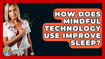 How Does Mindful Technology Use Improve Sleep? - Holistic Balance And Bliss