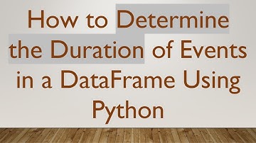How to Determine the Duration of Events in a DataFrame Using Python