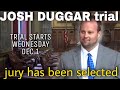 JOSH DUGGAR Trial starts Wednesday DEC 1 as JURY WAS SELECTED Tuesday
