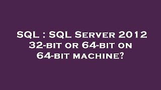 SQL : SQL Server 2012 32-bit or 64-bit on 64-bit machine?