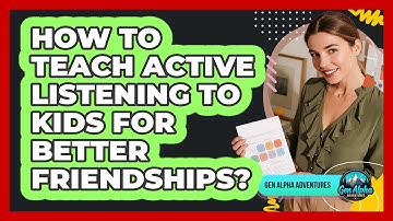 How To Teach Active Listening To Kids For Better Friendships?