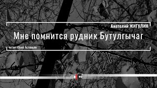 Анатолий ЖИГУЛИН &quot;Мне помнится рудник Бутулгычаг&quot; читает Юрий Асланьян