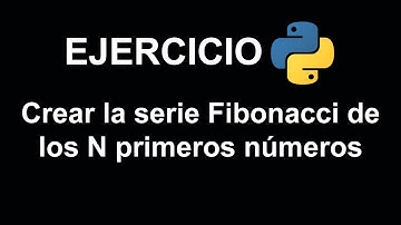 Crear la serie Fibonacci de los N primeros números en Python