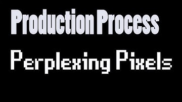 Production Process: Perplexing Pixels