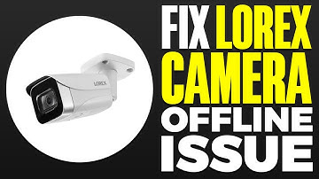 How To Fix Lorex Camera Offline Issue (2025)