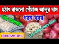 আজকে 09/05/2025 তারিখ। সকালে গরম খবর, হঠাৎ বাড়লো পেঁয়াজ আলুর দাম। আদা রসুনের দাম কত? Onion Market.