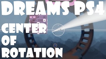 Dreams PS4 - Realigning Center of Rotation Tutorial