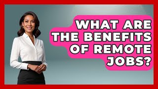 What Are the Benefits of Remote Jobs? | Guide To Work From Home