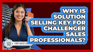 Why Is Solution Selling Key For Challenger Sales Professionals? - Find Sales Jobs