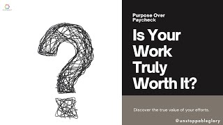 Purpose Over Paycheck: Is Your Work Truly Worth It #unstoppableglory
