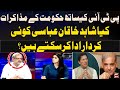 PTI Talks With Govt - Can Shahid Khaqan Abbasi play any role?