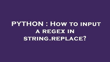 PYTHON : How to input a regex in string.replace?