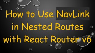 How to Use NavLink in Nested Routes with React Router v6