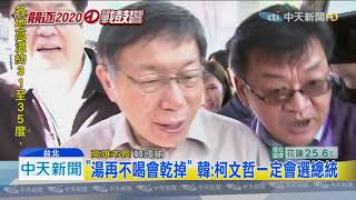 20190802中天新聞　「湯再不喝會乾掉」　韓：柯文哲一定會選總統