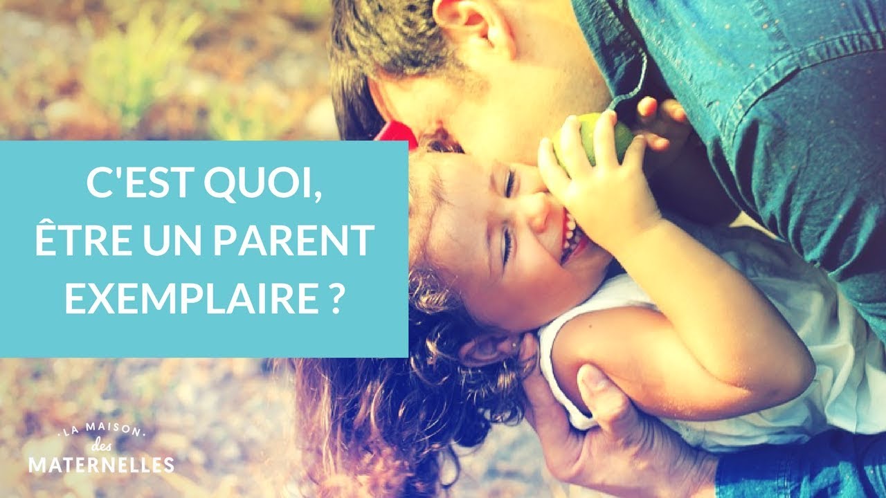 C'est quoi, être un parent exemplaire ? - La Maison des Maternelles #