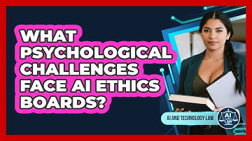 What Psychological Challenges Face AI Ethics Boards? - AI and Technology Law