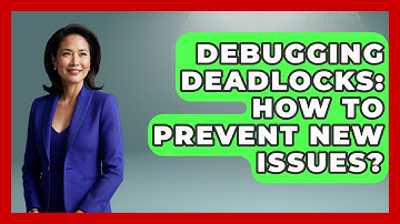 Debugging Deadlocks: How To Prevent New Issues? - Learn To Troubleshoot