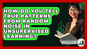 How Do You Tell True Patterns From Random Noise In Unsupervised Learning?