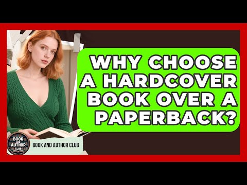 Why Choose A Hardcover Book Over A Paperback? - Book and Author Club