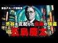 【五島慶太】強盗の手法で渋谷~東京を制覇!電鉄王の野望と遺産