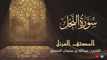 سورة النحل من المصحف المرتل للقارئ عبدالله بن سليمان المنسلح