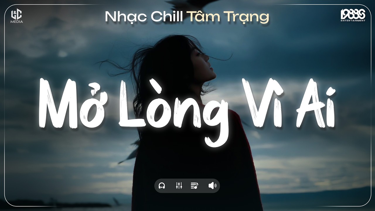 Mở Lòng Vì Ai Lofi ♫ Em Một Lòng Vì Anh Nhưng Anh Mở Lòng Vì Ai ♫ Nhạc Chill TikTok 2026