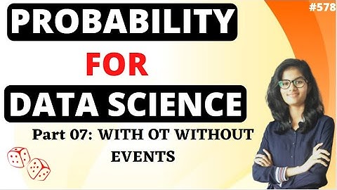 Probability for Data Science| Part 7 With or Without Events |Probability | Probability course